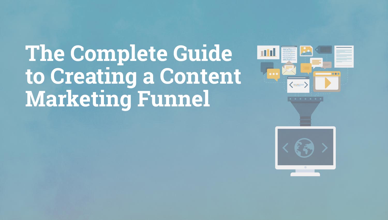 The Complete Guide To Creating A Content Marketing Funnel The Complete Guide To Creating A Content Marketing Funnel