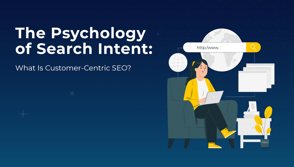 The Psychology Of Search Intent: What Is Customer-Centric SEO