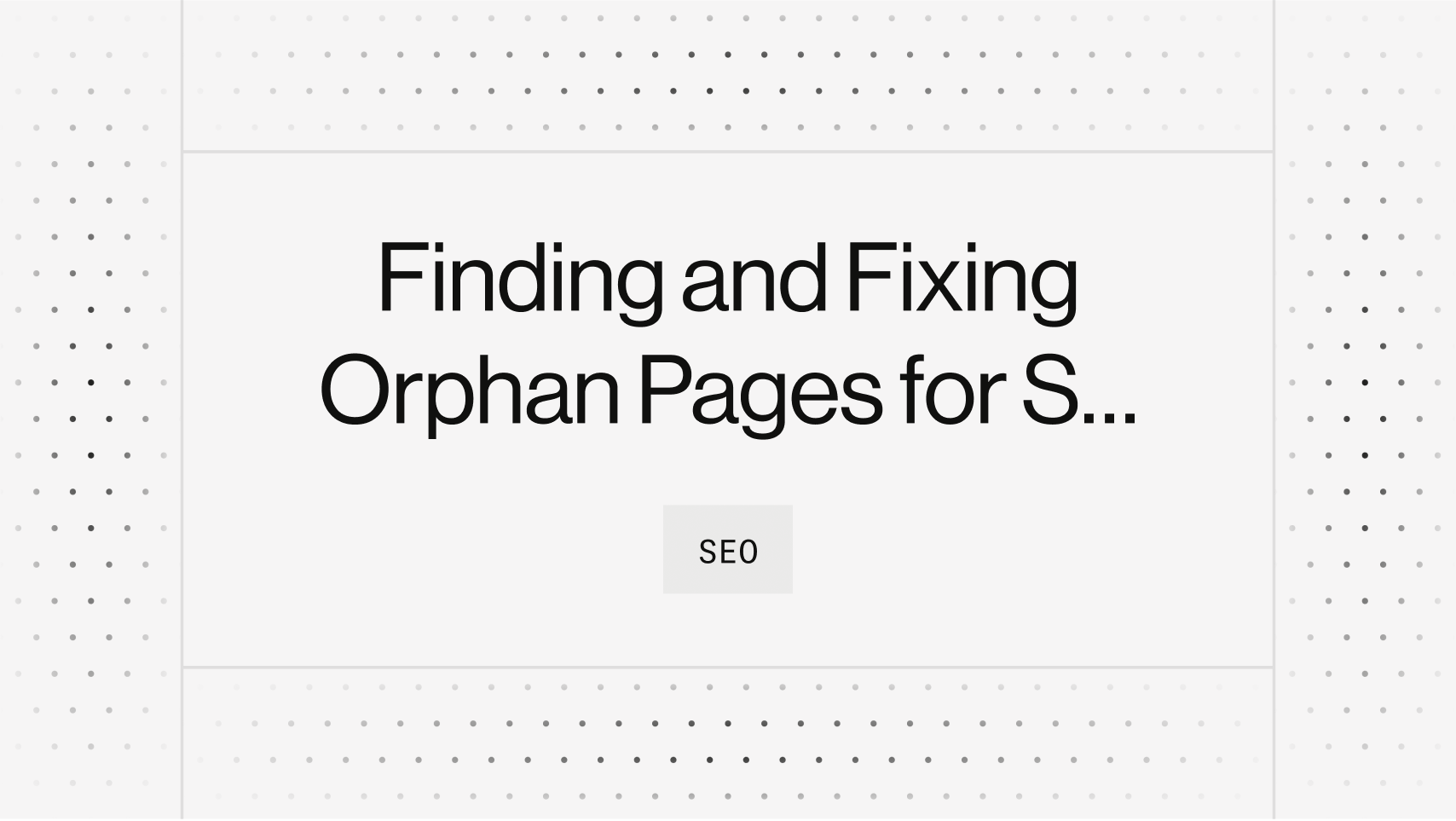Finding and Fixing Orphan Pages for SEO: The A-Z Guide