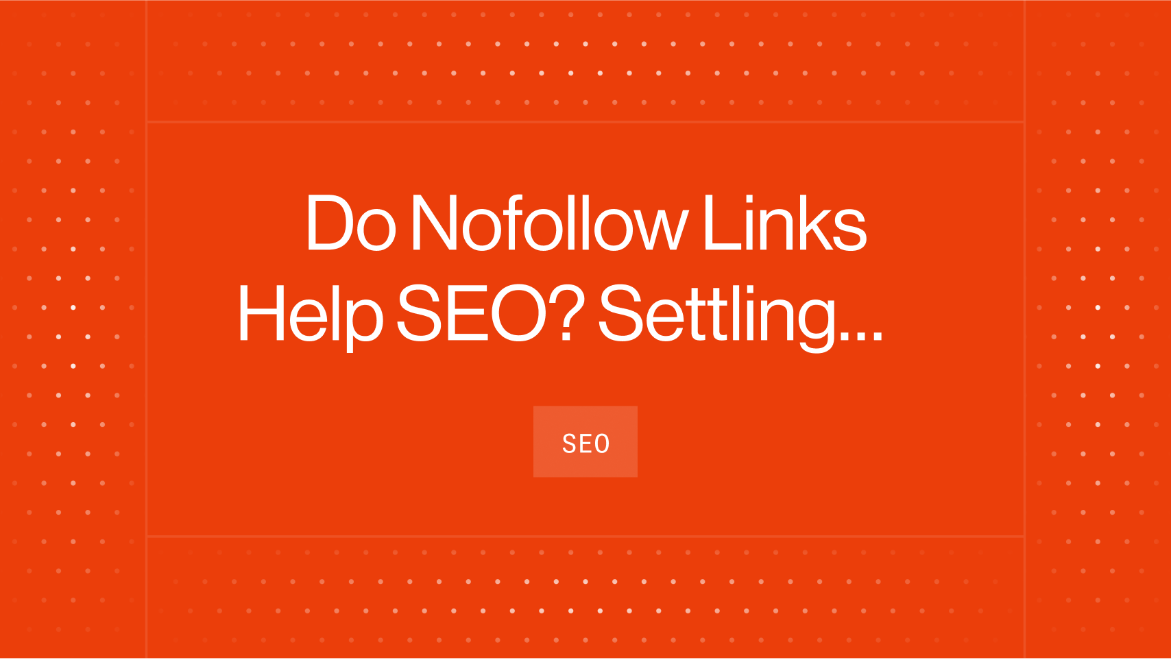 Do Nofollow Links Help SEO? Settling The Nofollow vs. Dofollow Debate