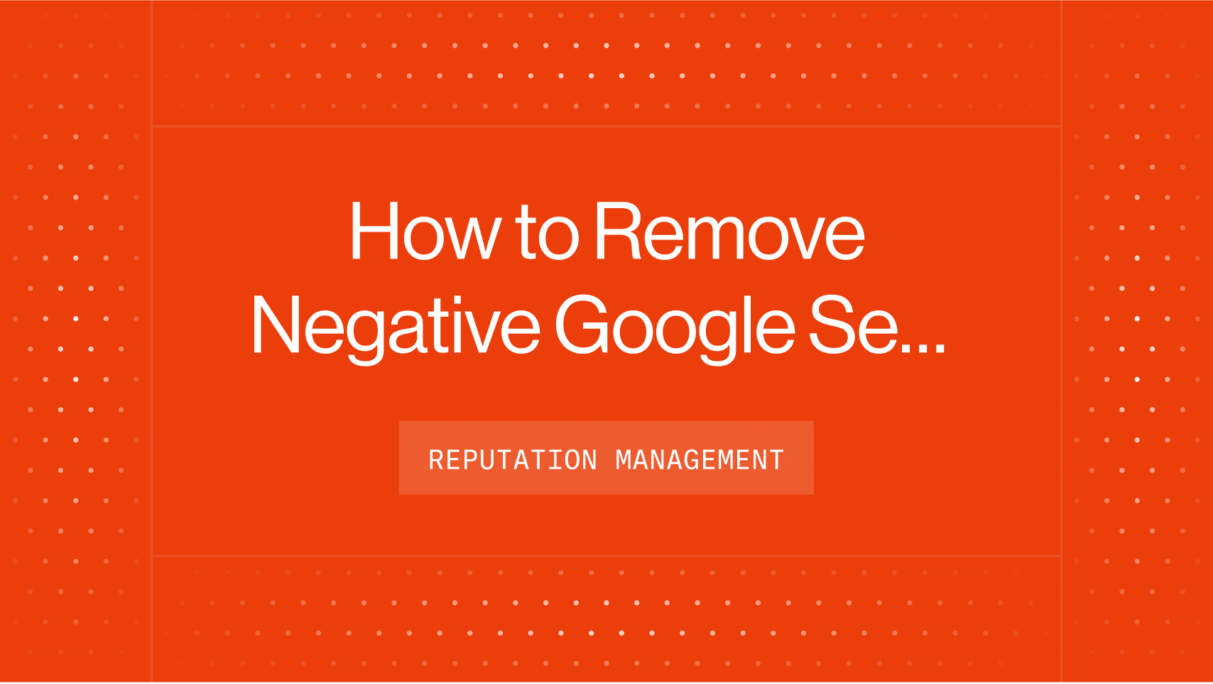 How to Remove Negative Google Search Results In 7 Actionable Steps